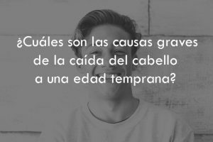 ¿Cuáles son las causas graves de la caída del cabello a una edad temprana?