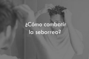 ¿Cómo combatir la seborrea?